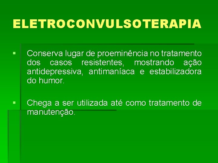 ELETROCONVULSOTERAPIA § Conserva lugar de proeminência no tratamento dos casos resistentes, mostrando ação antidepressiva, ELETROCONVULSOTERAPIA § Conserva lugar de proeminência no tratamento dos casos resistentes, mostrando ação antidepressiva,