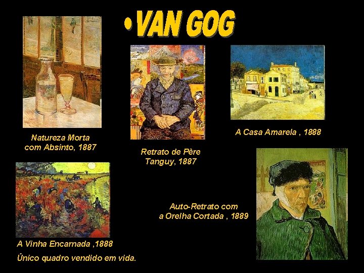 Natureza Morta com Absinto, 1887 A Casa Amarela , 1888 Retrato de Père Tanguy, Natureza Morta com Absinto, 1887 A Casa Amarela , 1888 Retrato de Père Tanguy,