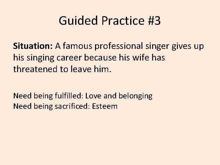 Guided Practice #3 Situation: A famous professional singer gives up his singing career because