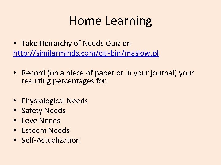 Home Learning • Take Heirarchy of Needs Quiz on http: //similarminds. com/cgi-bin/maslow. pl •