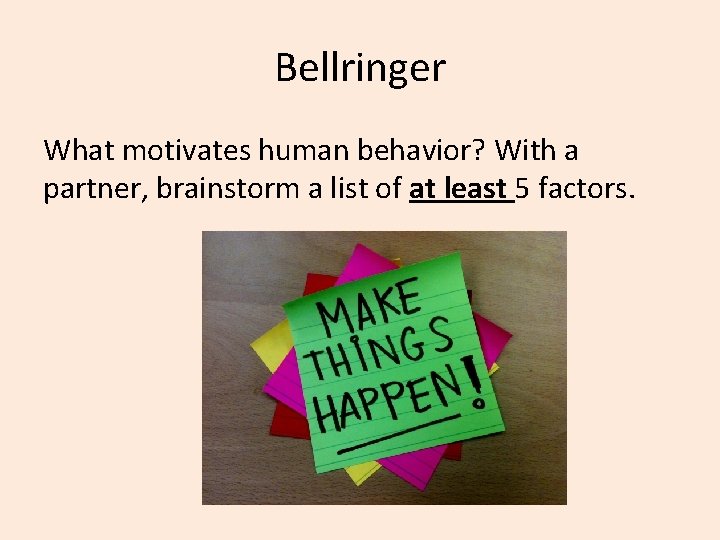 Bellringer What motivates human behavior? With a partner, brainstorm a list of at least