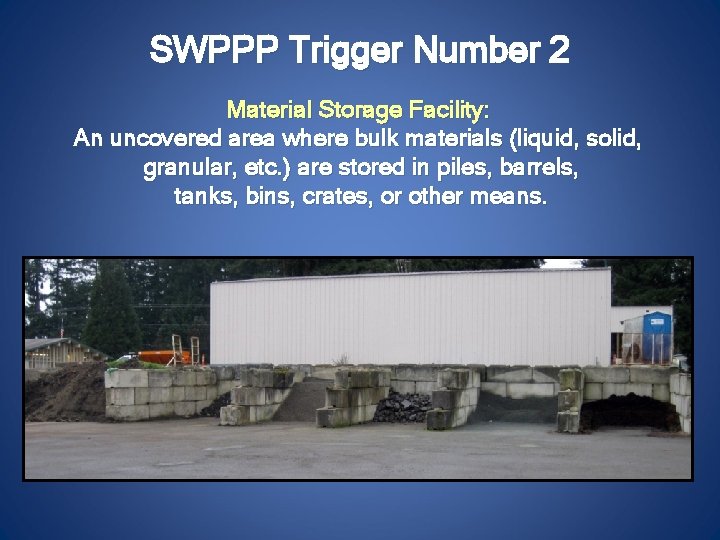 SWPPP Trigger Number 2 Material Storage Facility: An uncovered area where bulk materials (liquid,