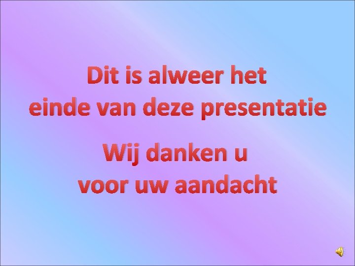 Dit is alweer het einde van deze presentatie Wij danken u voor uw aandacht