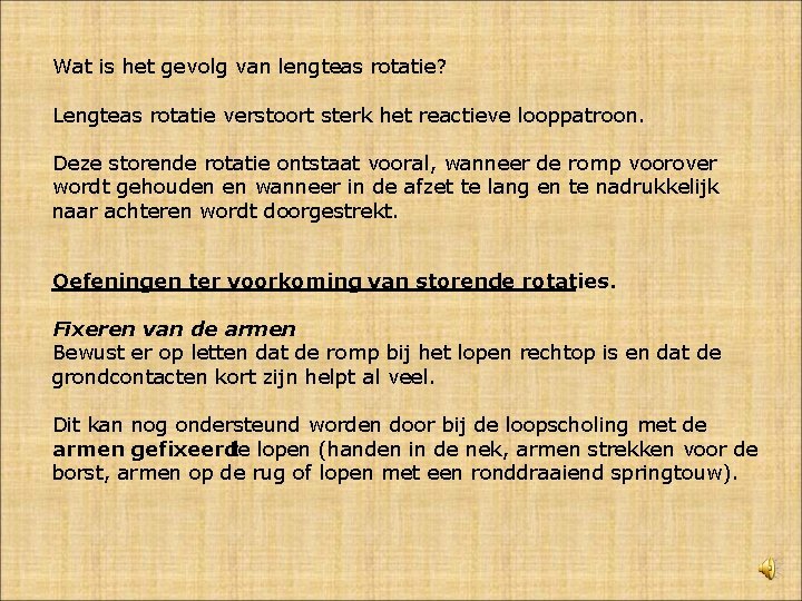 Wat is het gevolg van lengteas rotatie? Lengteas rotatie verstoort sterk het reactieve looppatroon.