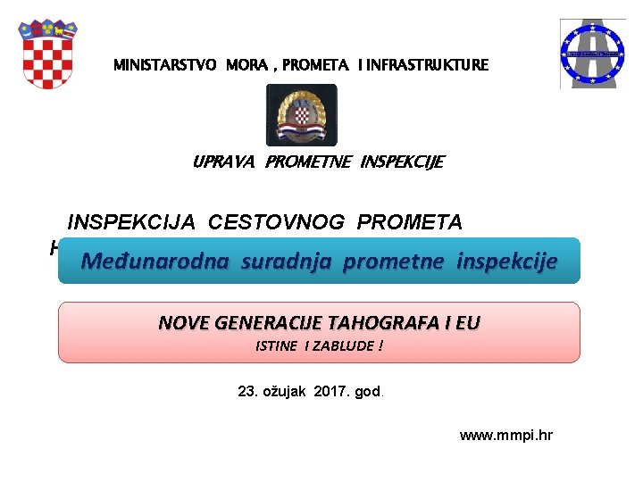 MINISTARSTVO MORA , PROMETA I INFRASTRUKTURE UPRAVA PROMETNE INSPEKCIJA CESTOVNOG PROMETA HRVATSKE Međunarodna suradnja MINISTARSTVO MORA , PROMETA I INFRASTRUKTURE UPRAVA PROMETNE INSPEKCIJA CESTOVNOG PROMETA HRVATSKE Međunarodna suradnja