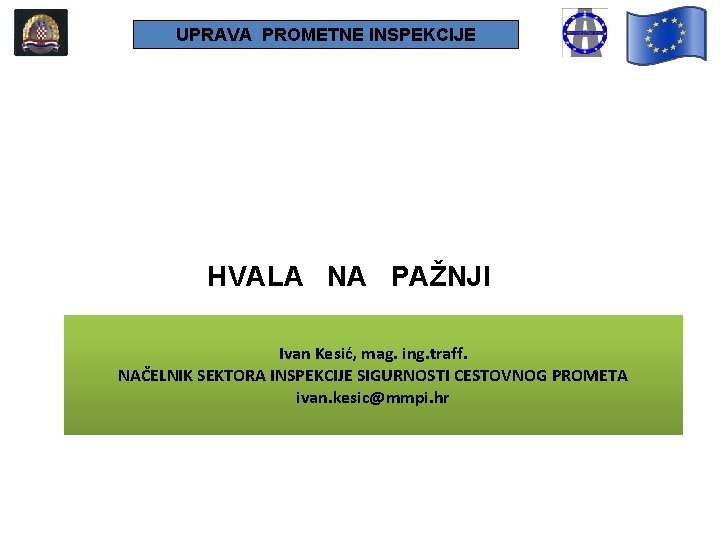 UPRAVA PROMETNE INSPEKCIJE HVALA NA PAŽNJI Ivan Kesić, mag. ing. traff. NAČELNIK SEKTORA INSPEKCIJE