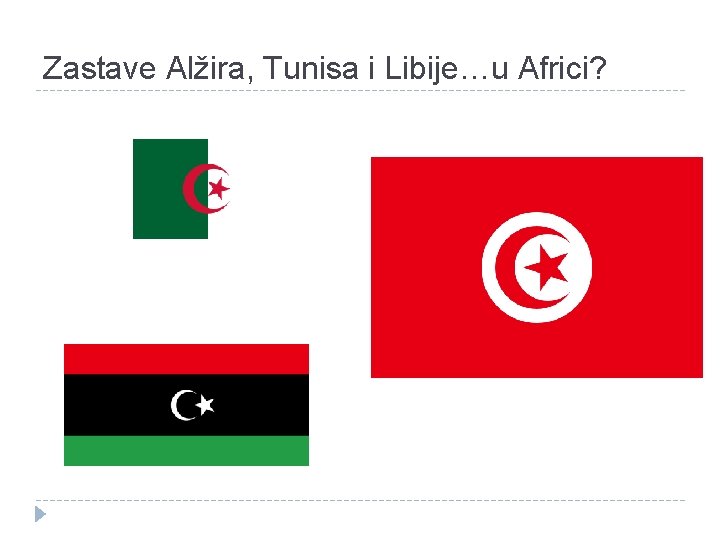 Zastave Alžira, Tunisa i Libije…u Africi? 