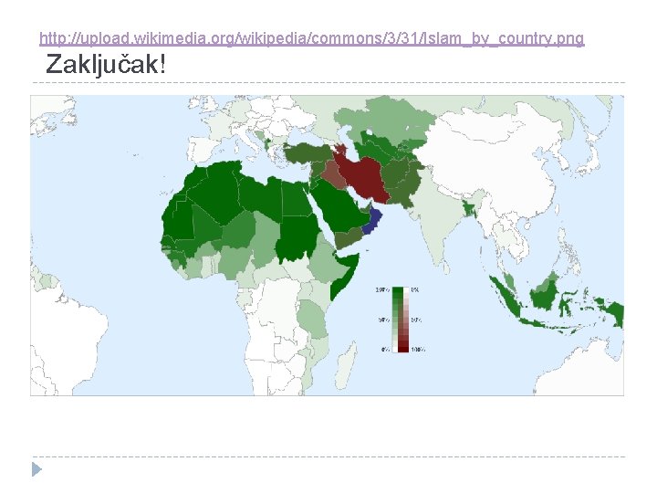 http: //upload. wikimedia. org/wikipedia/commons/3/31/Islam_by_country. png Zaključak! 