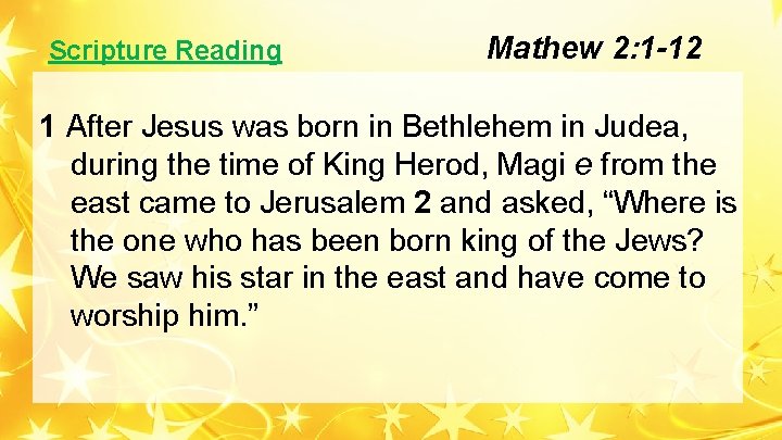 Scripture Reading Mathew 2: 1 -12 1 After Jesus was born in Bethlehem in Scripture Reading Mathew 2: 1 -12 1 After Jesus was born in Bethlehem in