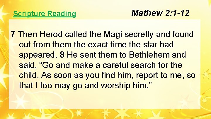 Scripture Reading Mathew 2: 1 -12 7 Then Herod called the Magi secretly and Scripture Reading Mathew 2: 1 -12 7 Then Herod called the Magi secretly and