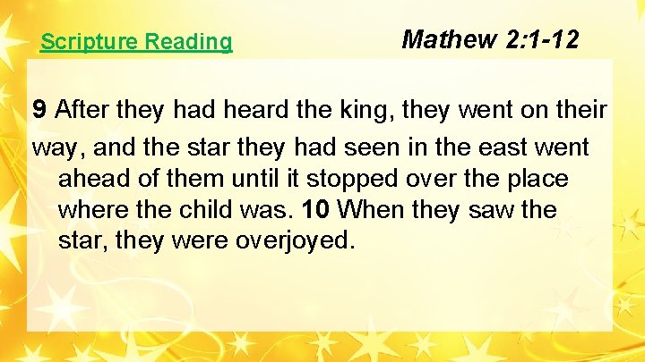 Scripture Reading Mathew 2: 1 -12 9 After they had heard the king, they Scripture Reading Mathew 2: 1 -12 9 After they had heard the king, they