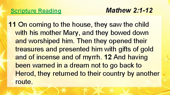 Scripture Reading Mathew 2: 1 -12 11 On coming to the house, they saw Scripture Reading Mathew 2: 1 -12 11 On coming to the house, they saw
