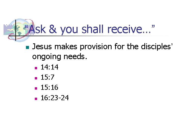 “Ask & you shall receive…” n Jesus makes provision for the disciples’ ongoing needs.