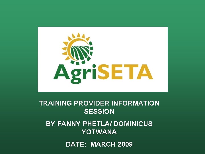 TRAINING PROVIDER INFORMATION SESSION BY FANNY PHETLA/ DOMINICUS YOTWANA DATE: MARCH 2009 