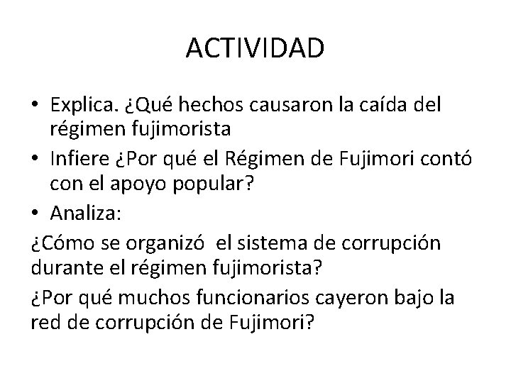 ACTIVIDAD • Explica. ¿Qué hechos causaron la caída del régimen fujimorista • Infiere ¿Por