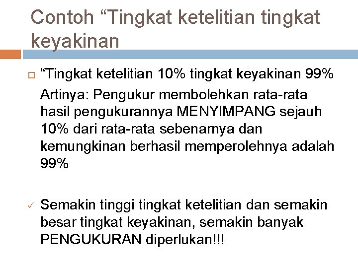Contoh “Tingkat ketelitian tingkat keyakinan ü “Tingkat ketelitian 10% tingkat keyakinan 99% Artinya: Pengukur Contoh “Tingkat ketelitian tingkat keyakinan ü “Tingkat ketelitian 10% tingkat keyakinan 99% Artinya: Pengukur