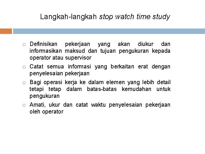 Langkah-langkah stop watch time study Definisikan pekerjaan yang akan diukur dan informasikan maksud dan Langkah-langkah stop watch time study Definisikan pekerjaan yang akan diukur dan informasikan maksud dan
