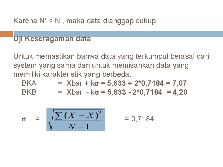 Karena N’ < N , maka data dianggap cukup. Uji Keseragaman data Untuk memastikan Karena N’ < N , maka data dianggap cukup. Uji Keseragaman data Untuk memastikan