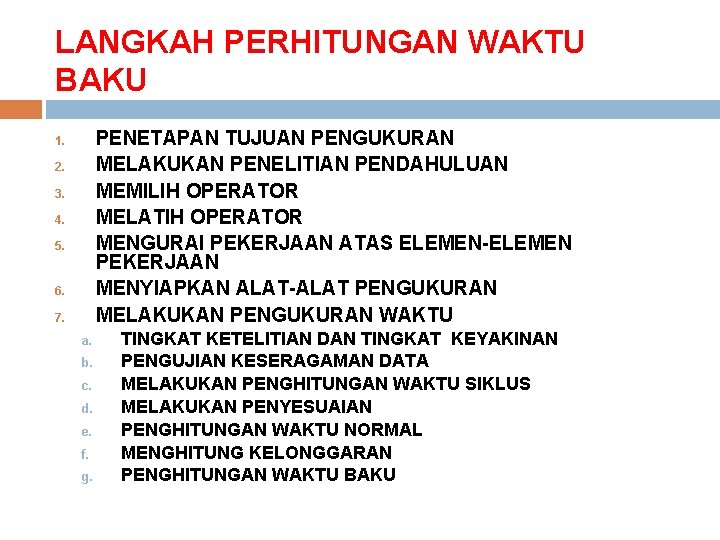 LANGKAH PERHITUNGAN WAKTU BAKU PENETAPAN TUJUAN PENGUKURAN MELAKUKAN PENELITIAN PENDAHULUAN MEMILIH OPERATOR MELATIH OPERATOR LANGKAH PERHITUNGAN WAKTU BAKU PENETAPAN TUJUAN PENGUKURAN MELAKUKAN PENELITIAN PENDAHULUAN MEMILIH OPERATOR MELATIH OPERATOR