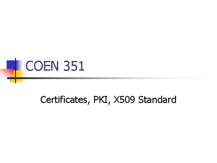 COEN 351 Certificates, PKI, X 509 Standard 