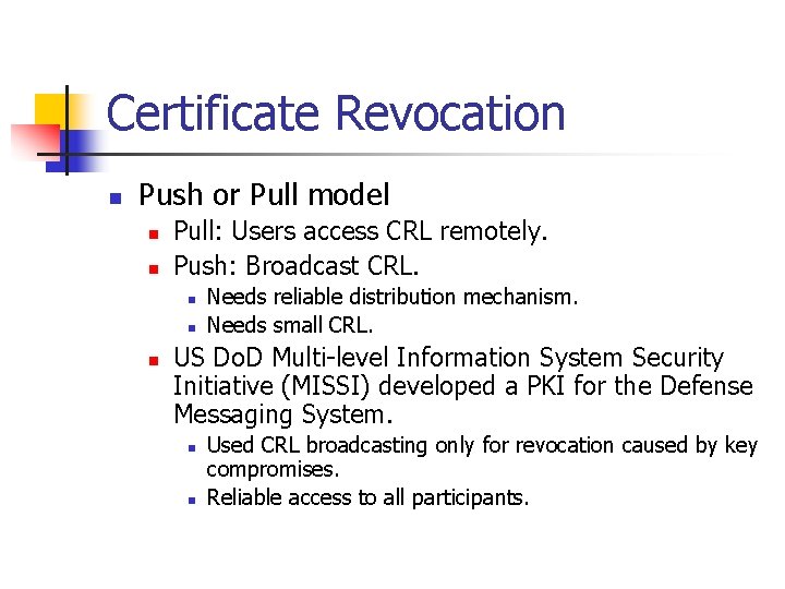 Certificate Revocation n Push or Pull model n n Pull: Users access CRL remotely.