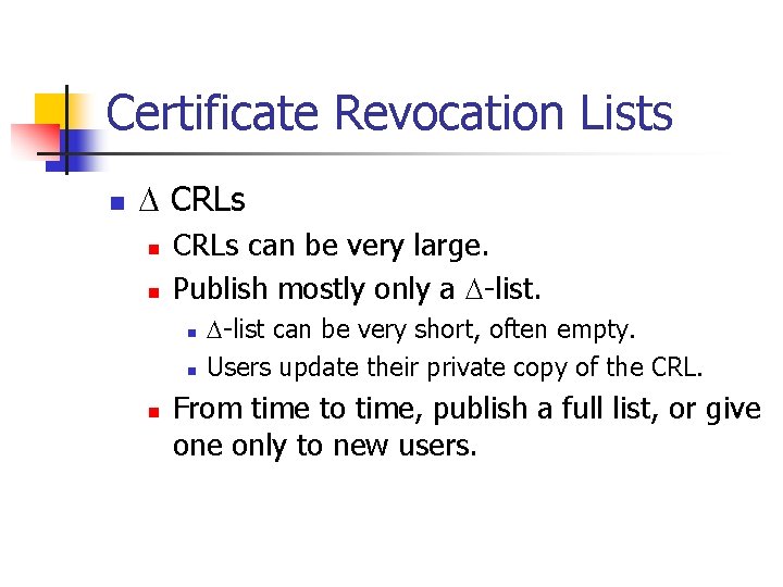 Certificate Revocation Lists n CRLs n n CRLs can be very large. Publish mostly