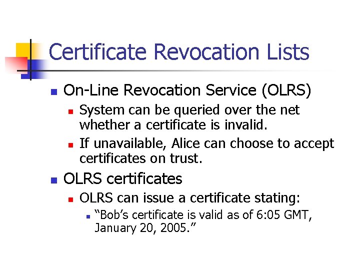 Certificate Revocation Lists n On-Line Revocation Service (OLRS) n n n System can be