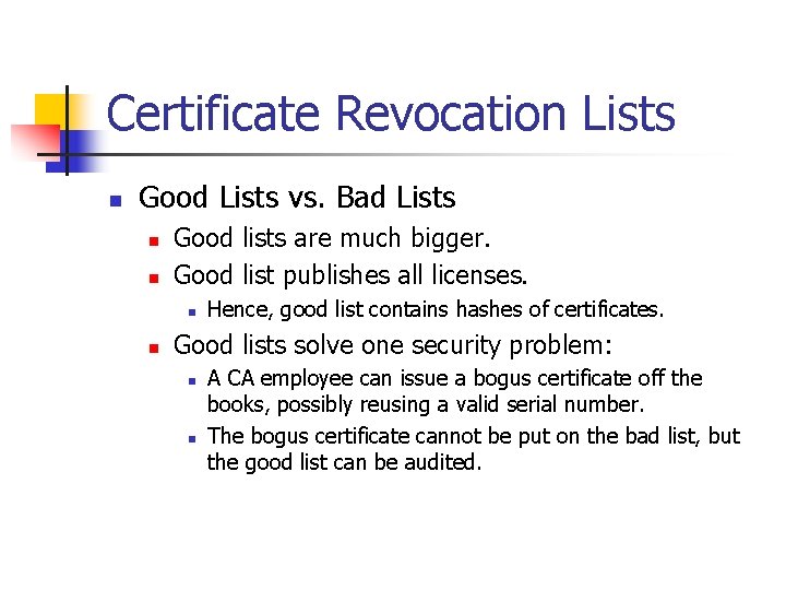 Certificate Revocation Lists n Good Lists vs. Bad Lists n n Good lists are