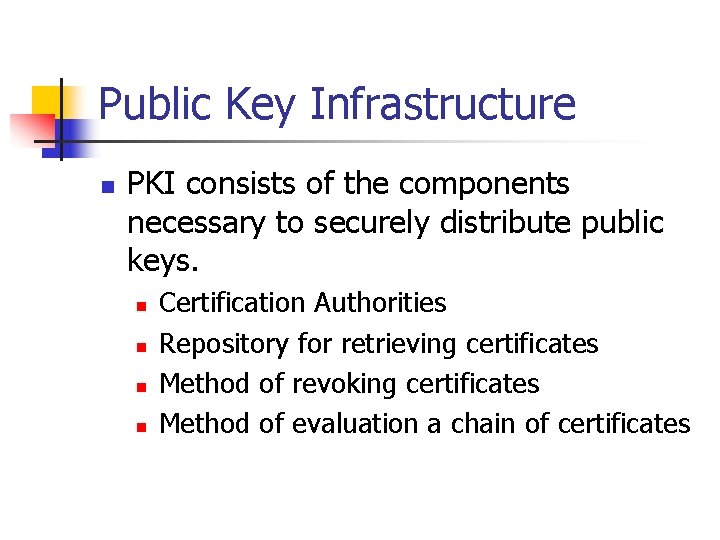 Public Key Infrastructure n PKI consists of the components necessary to securely distribute public