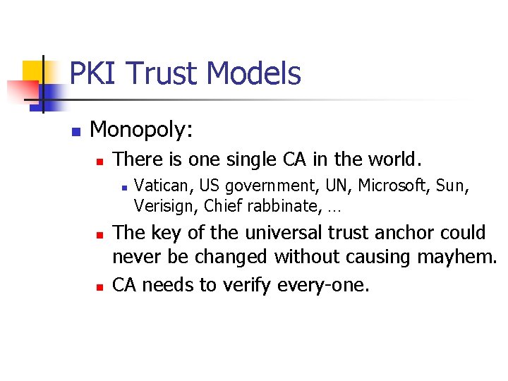 PKI Trust Models n Monopoly: n There is one single CA in the world.
