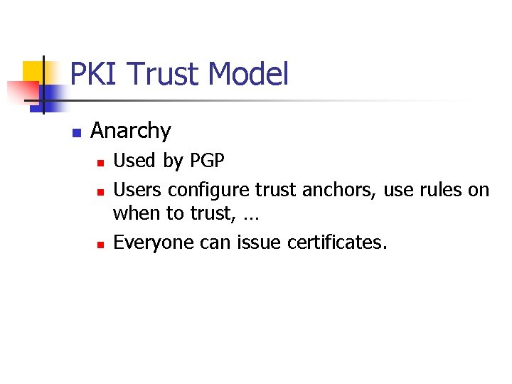 PKI Trust Model n Anarchy n n n Used by PGP Users configure trust