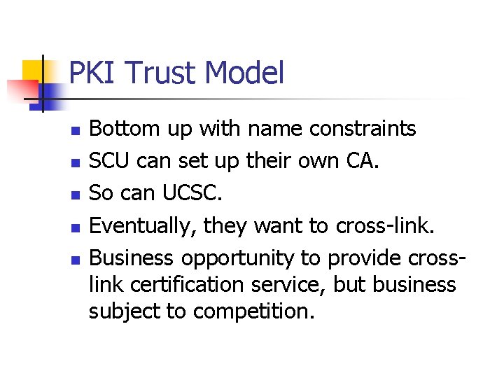 PKI Trust Model n n n Bottom up with name constraints SCU can set