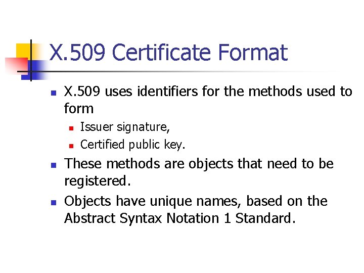 X. 509 Certificate Format n X. 509 uses identifiers for the methods used to