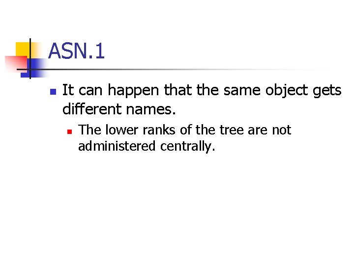 ASN. 1 n It can happen that the same object gets different names. n
