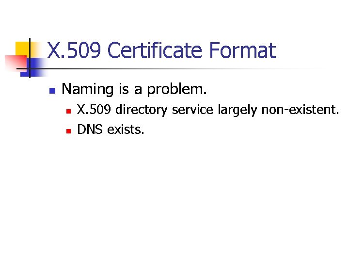 X. 509 Certificate Format n Naming is a problem. n n X. 509 directory