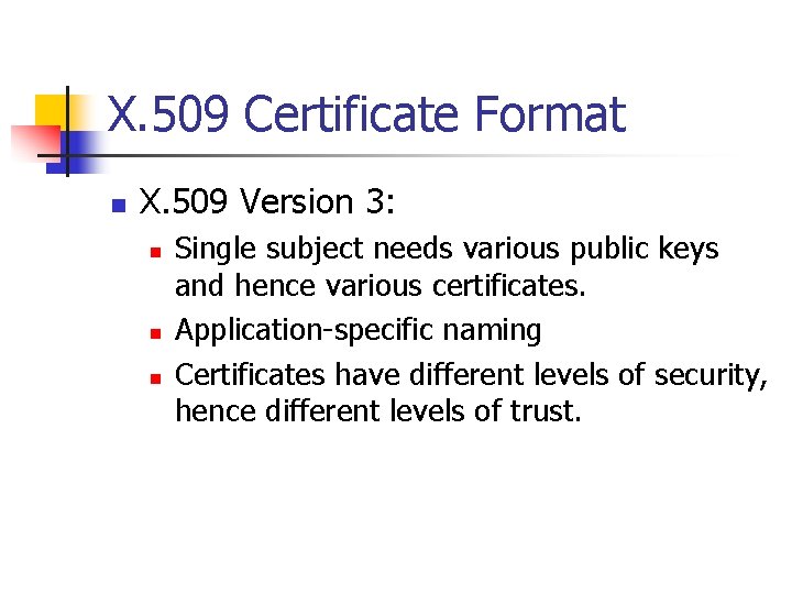 X. 509 Certificate Format n X. 509 Version 3: n n n Single subject