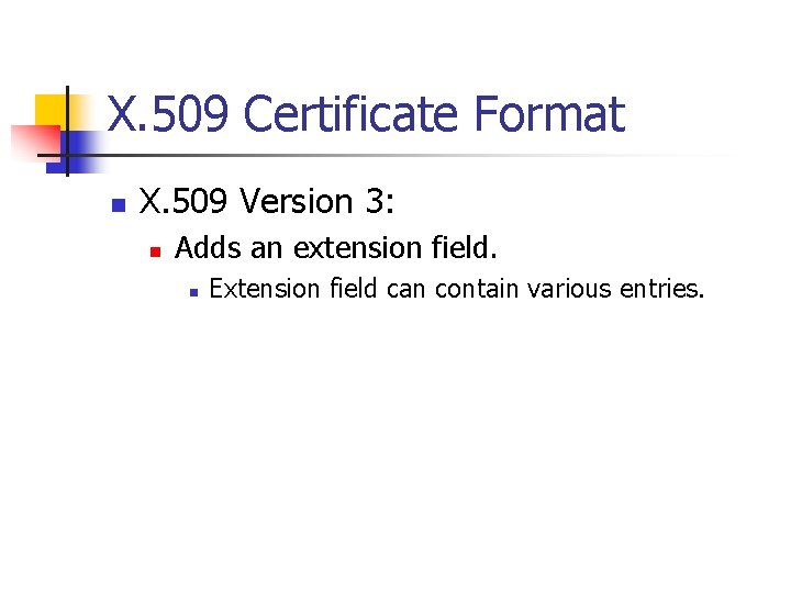 X. 509 Certificate Format n X. 509 Version 3: n Adds an extension field.