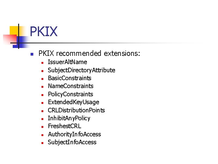 PKIX n PKIX recommended extensions: n n n Issuer. Alt. Name Subject. Directory. Attribute