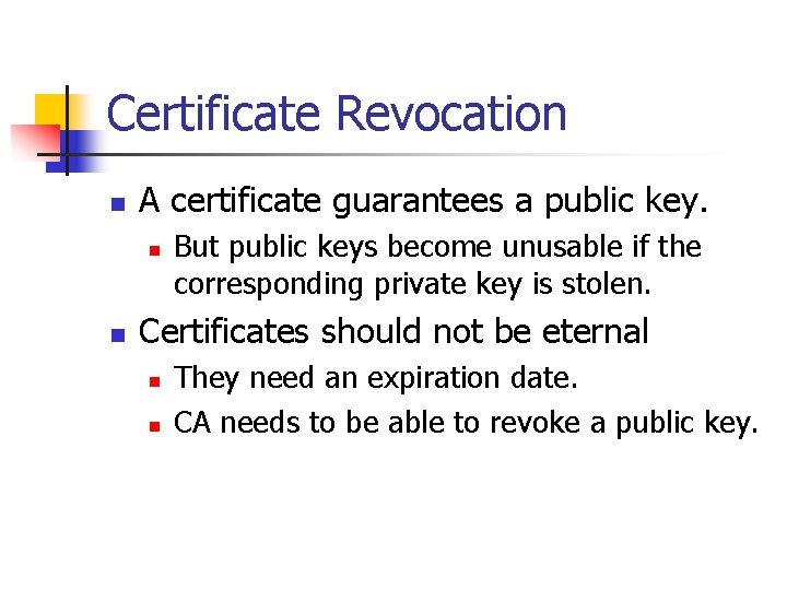 Certificate Revocation n A certificate guarantees a public key. n n But public keys