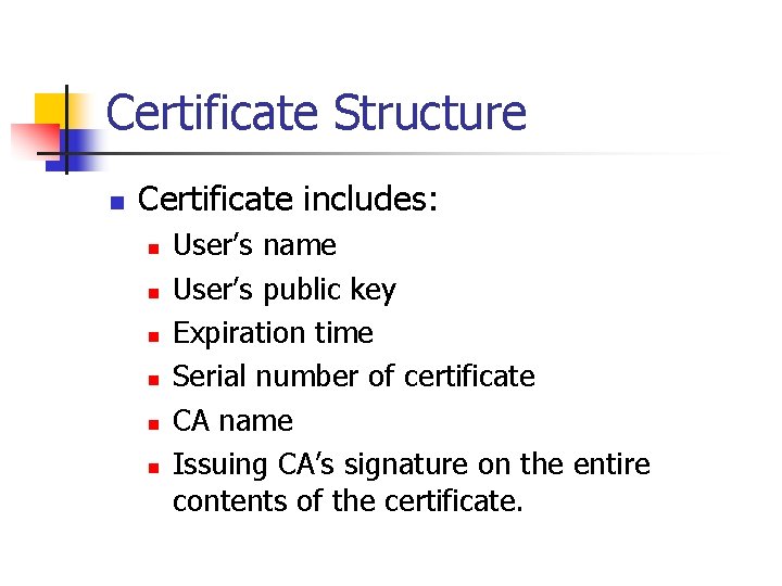 Certificate Structure n Certificate includes: n n n User’s name User’s public key Expiration