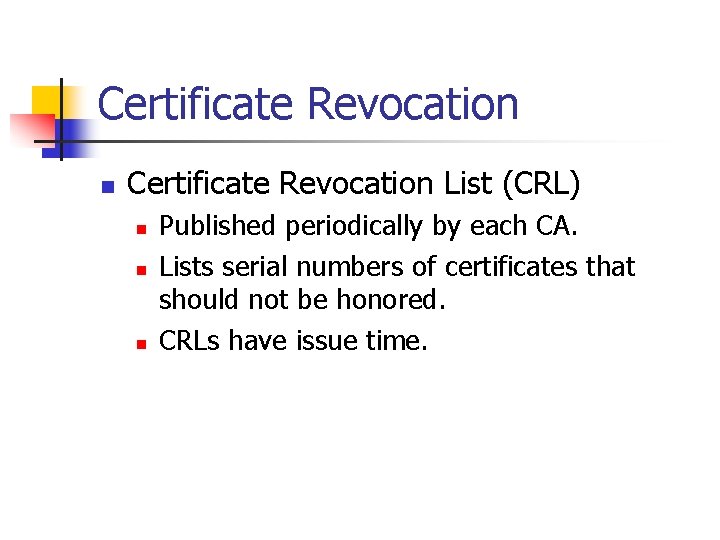 Certificate Revocation n Certificate Revocation List (CRL) n n n Published periodically by each