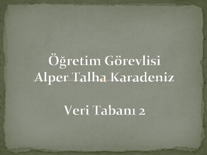 Öğretim Görevlisi Alper Talha Karadeniz Veri Tabanı 2 