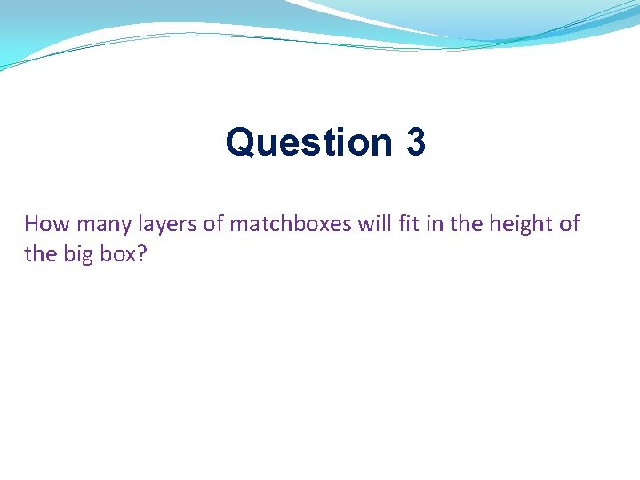 Question 3 How many layers of matchboxes will fit in the height of the Question 3 How many layers of matchboxes will fit in the height of the