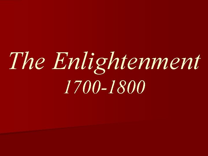 The Enlightenment 1700 -1800 