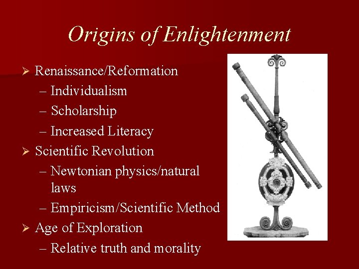 Origins of Enlightenment Renaissance/Reformation – Individualism – Scholarship – Increased Literacy Ø Scientific Revolution