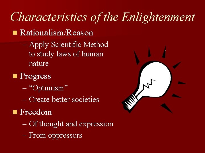 Characteristics of the Enlightenment n Rationalism/Reason – Apply Scientific Method to study laws of