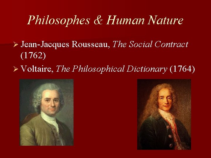 Philosophes & Human Nature Ø Jean-Jacques Rousseau, The Social Contract (1762) Ø Voltaire, The