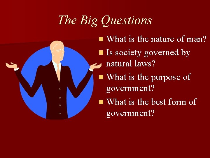 The Big Questions n What is the nature of man? n Is society governed