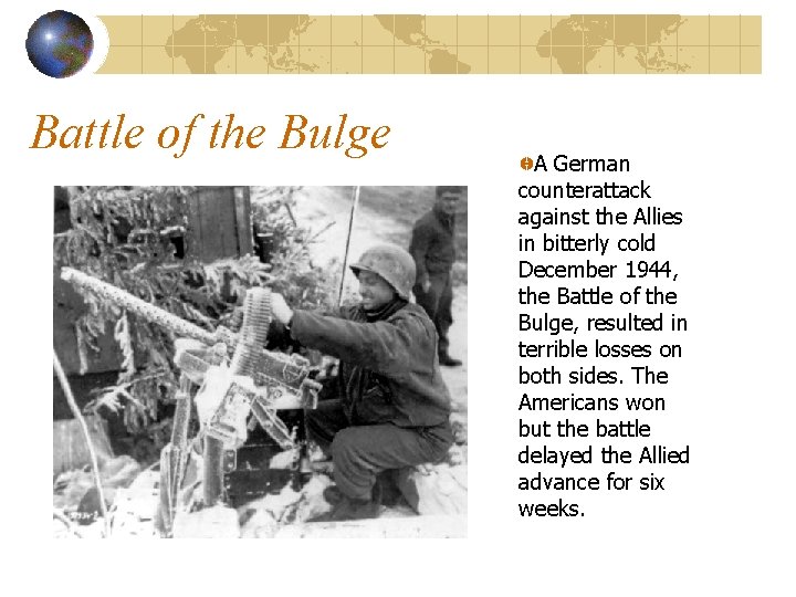 Battle of the Bulge A German counterattack against the Allies in bitterly cold December Battle of the Bulge A German counterattack against the Allies in bitterly cold December