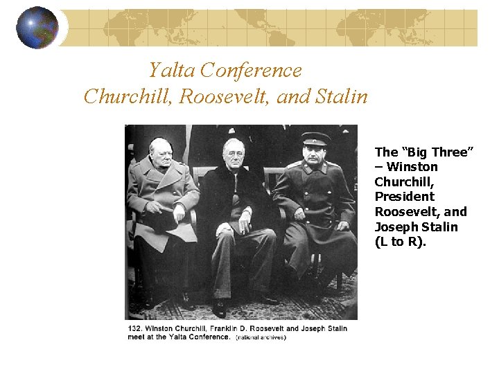 Yalta Conference Churchill, Roosevelt, and Stalin The “Big Three” – Winston Churchill, President Roosevelt, Yalta Conference Churchill, Roosevelt, and Stalin The “Big Three” – Winston Churchill, President Roosevelt,